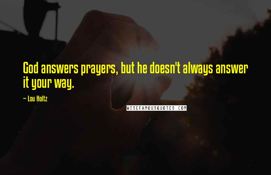 Lou Holtz Quotes: God answers prayers, but he doesn't always answer it your way.