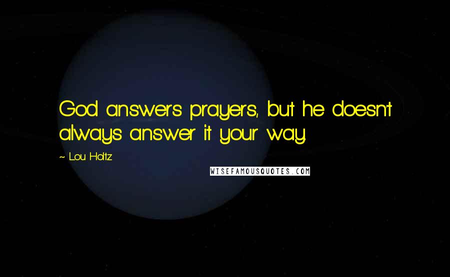 Lou Holtz Quotes: God answers prayers, but he doesn't always answer it your way.