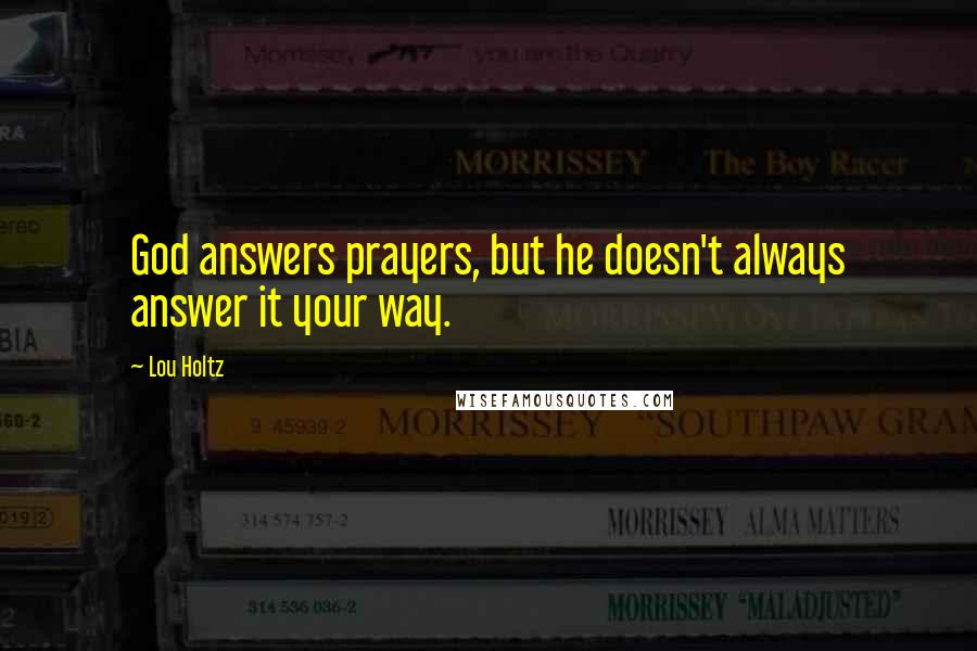 Lou Holtz Quotes: God answers prayers, but he doesn't always answer it your way.