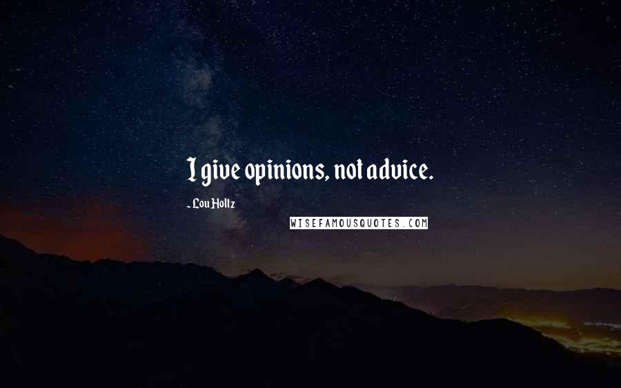 Lou Holtz Quotes: I give opinions, not advice.