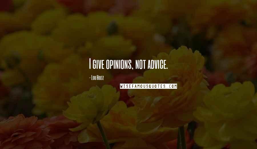 Lou Holtz Quotes: I give opinions, not advice.