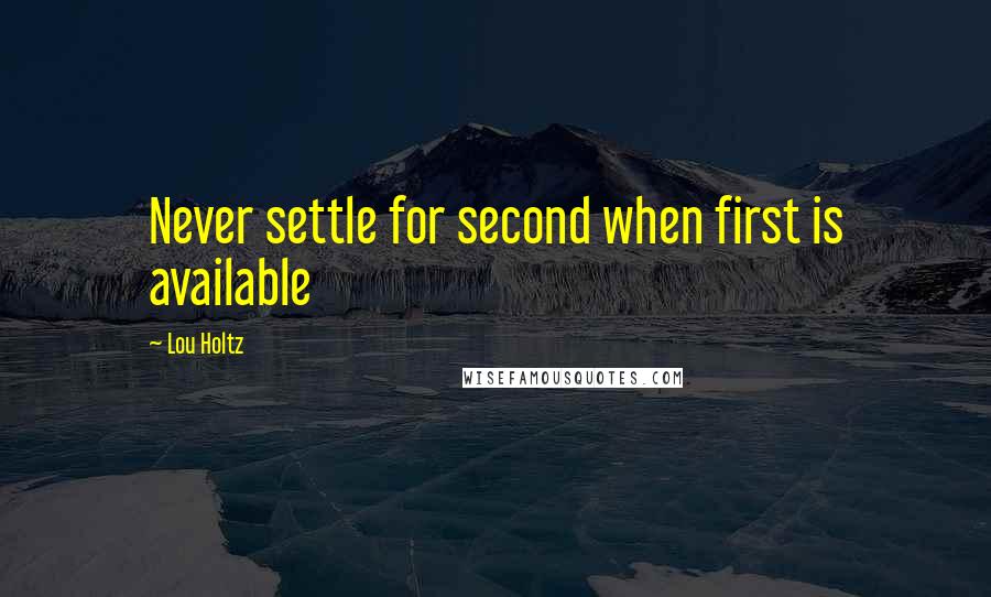 Lou Holtz Quotes: Never settle for second when first is available