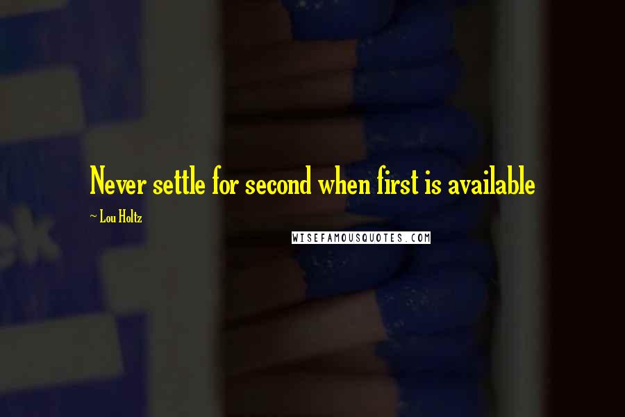 Lou Holtz Quotes: Never settle for second when first is available