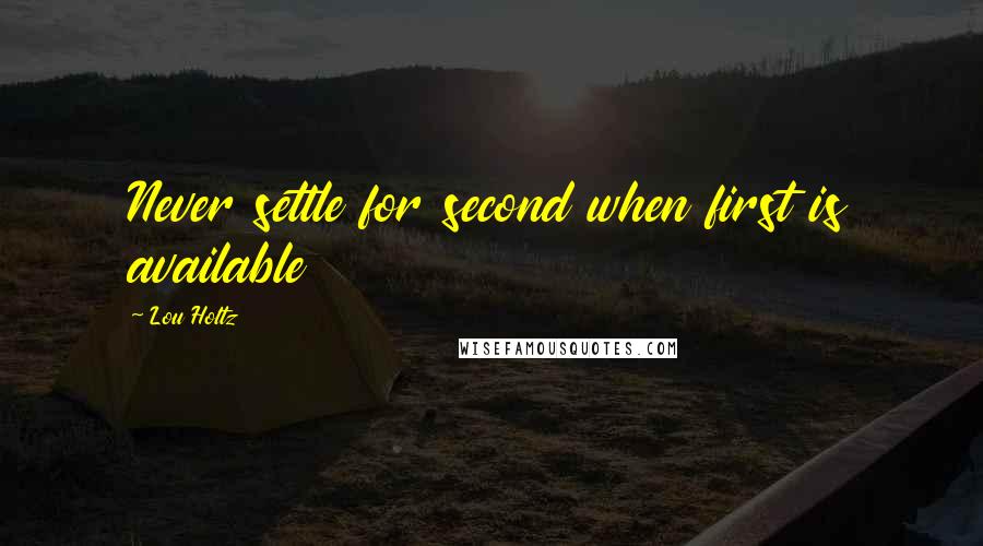 Lou Holtz Quotes: Never settle for second when first is available