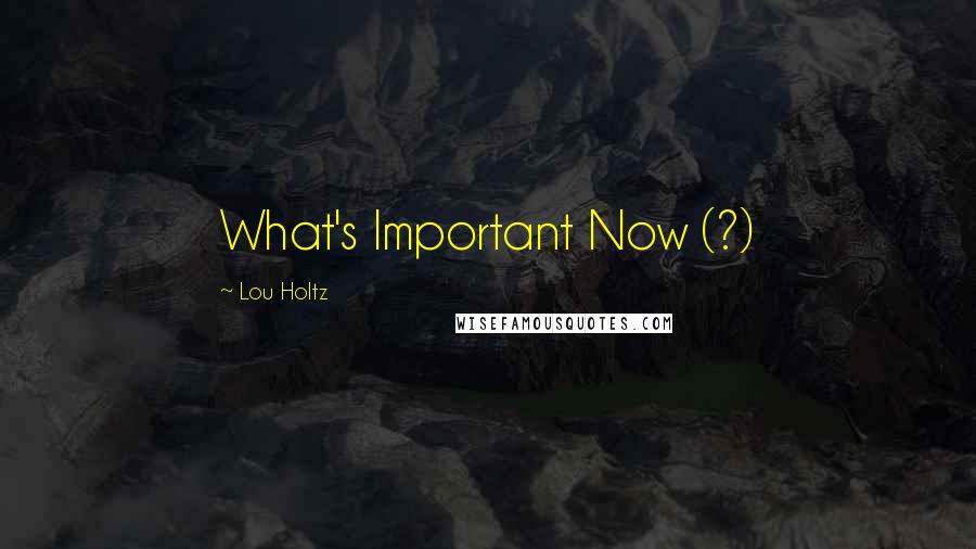 Lou Holtz Quotes: What's Important Now (?)