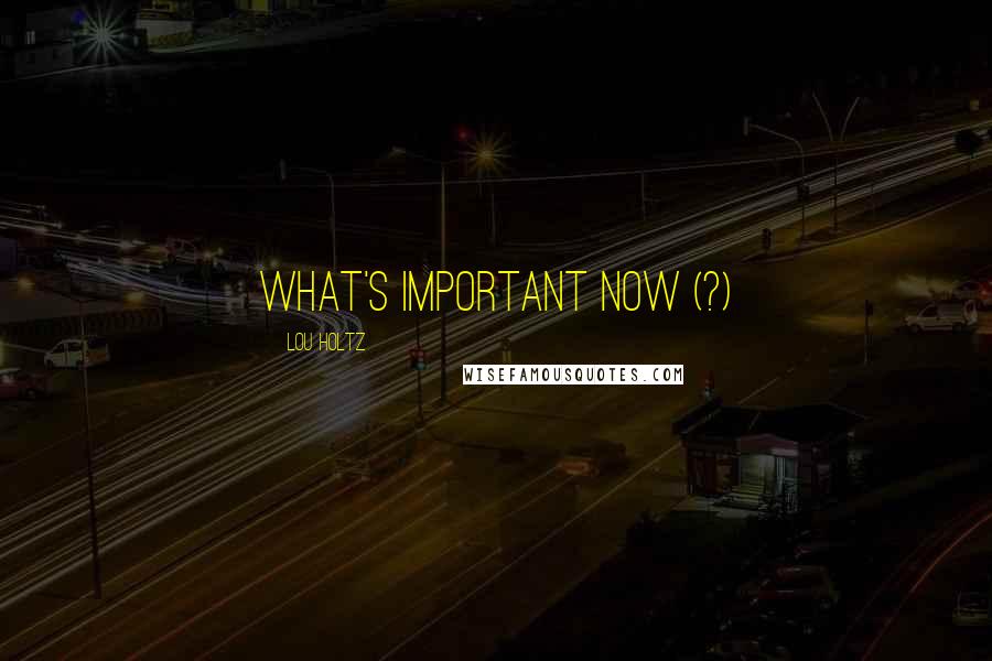 Lou Holtz Quotes: What's Important Now (?)