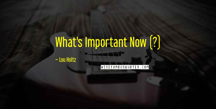 Lou Holtz Quotes: What's Important Now (?)