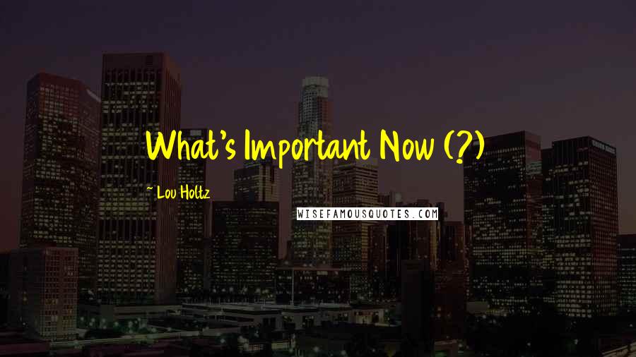 Lou Holtz Quotes: What's Important Now (?)