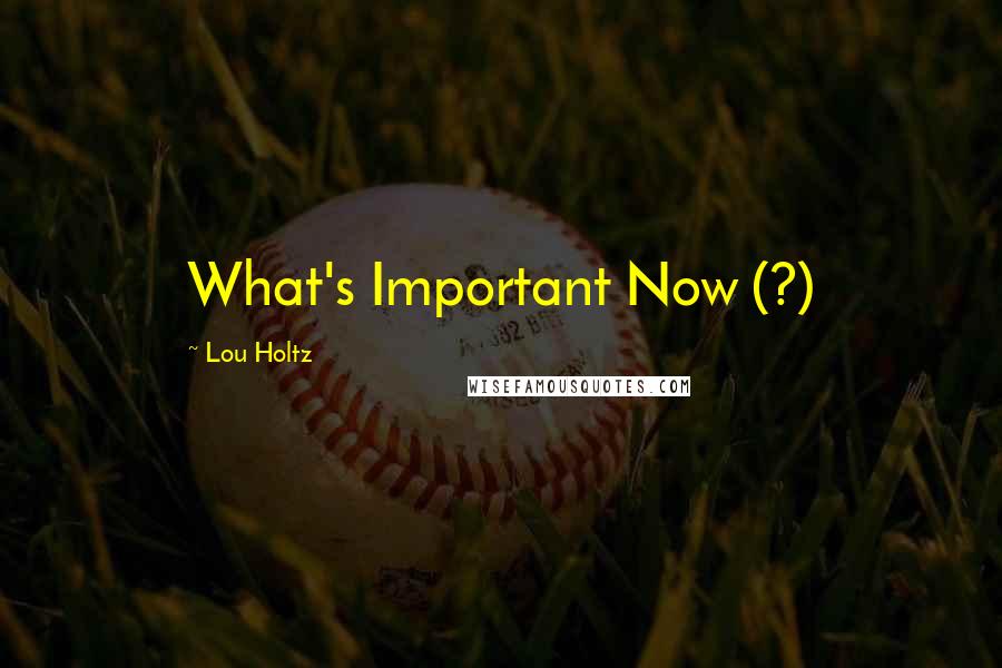 Lou Holtz Quotes: What's Important Now (?)