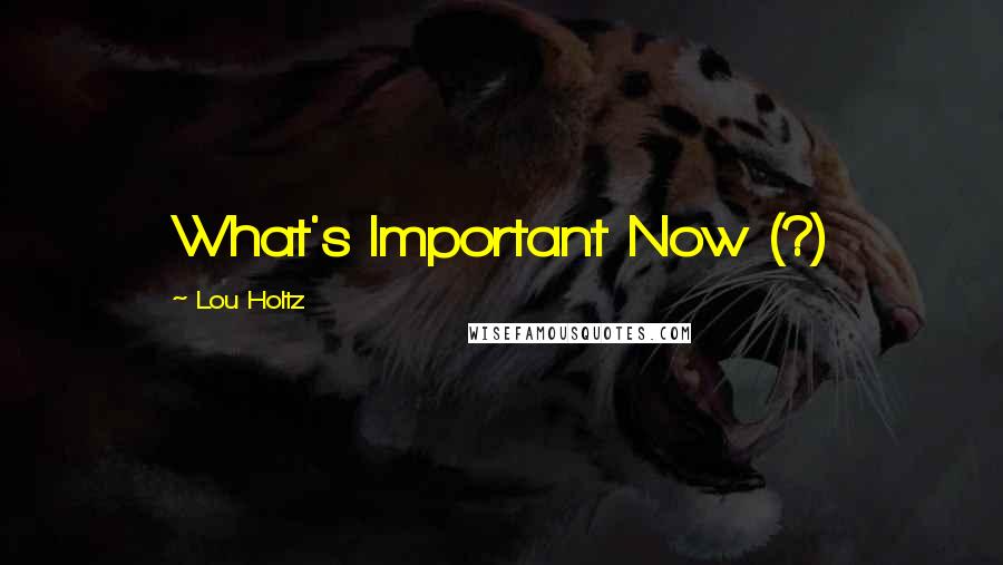 Lou Holtz Quotes: What's Important Now (?)