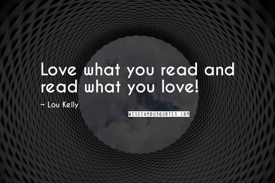 Lou Kelly Quotes: Love what you read and read what you love!