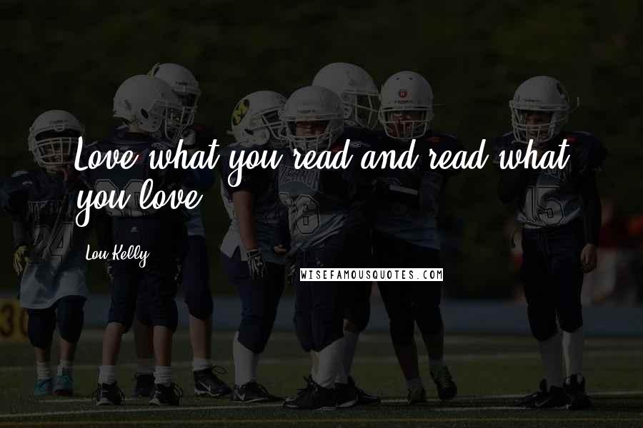 Lou Kelly Quotes: Love what you read and read what you love!