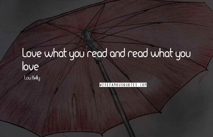 Lou Kelly Quotes: Love what you read and read what you love!