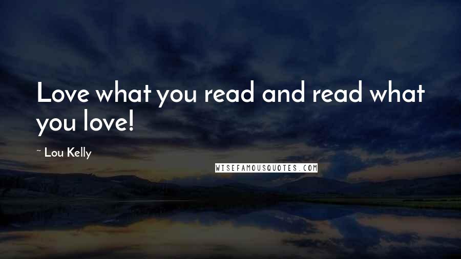 Lou Kelly Quotes: Love what you read and read what you love!