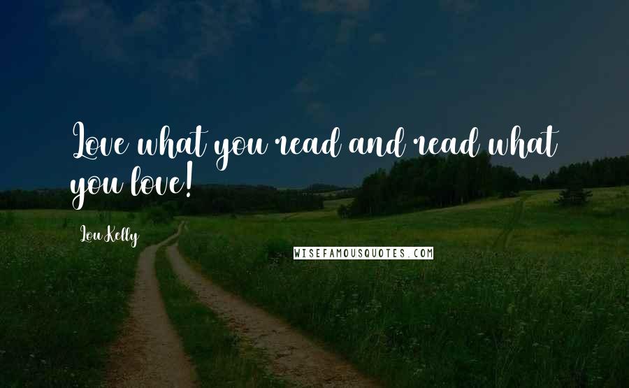 Lou Kelly Quotes: Love what you read and read what you love!