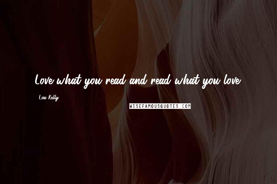 Lou Kelly Quotes: Love what you read and read what you love!