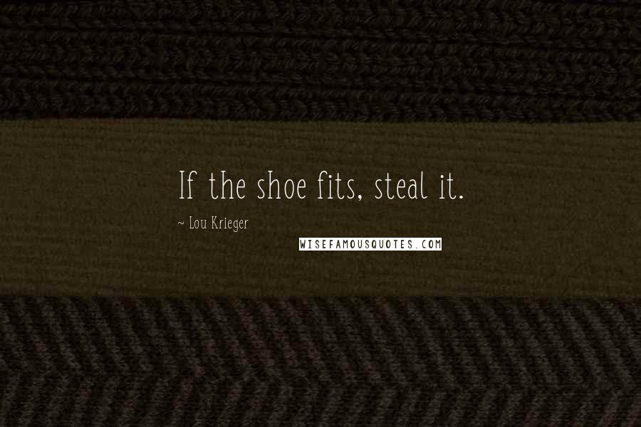 Lou Krieger Quotes: If the shoe fits, steal it.