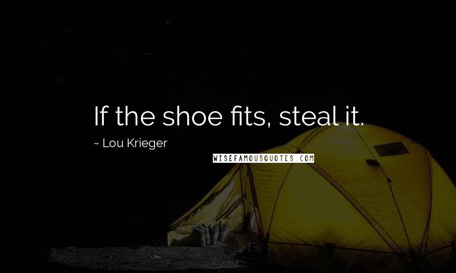 Lou Krieger Quotes: If the shoe fits, steal it.