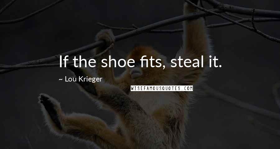 Lou Krieger Quotes: If the shoe fits, steal it.