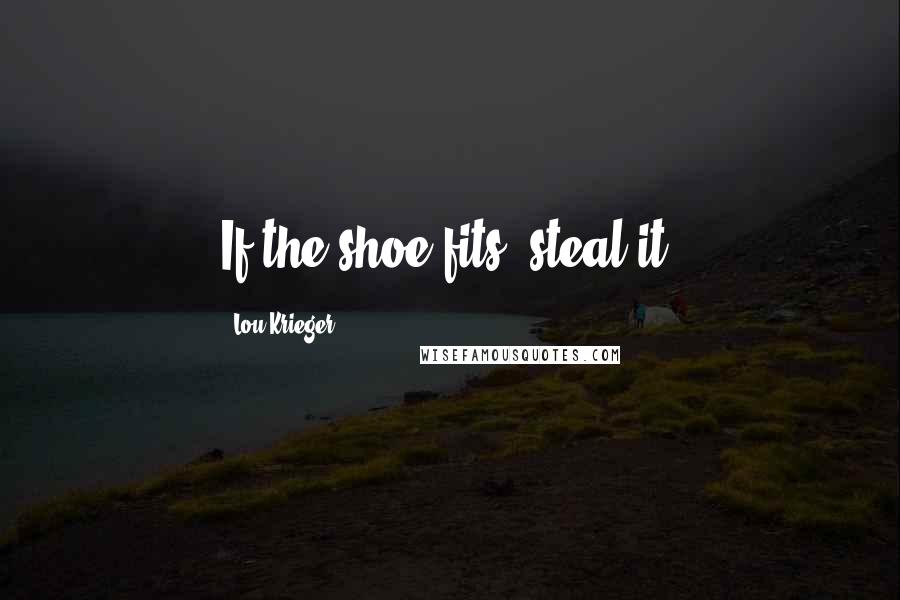 Lou Krieger Quotes: If the shoe fits, steal it.