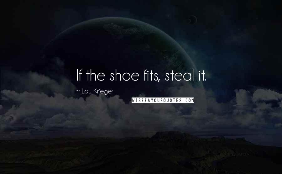 Lou Krieger Quotes: If the shoe fits, steal it.