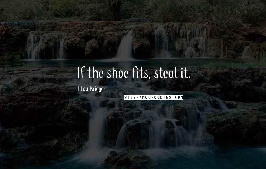 Lou Krieger Quotes: If the shoe fits, steal it.