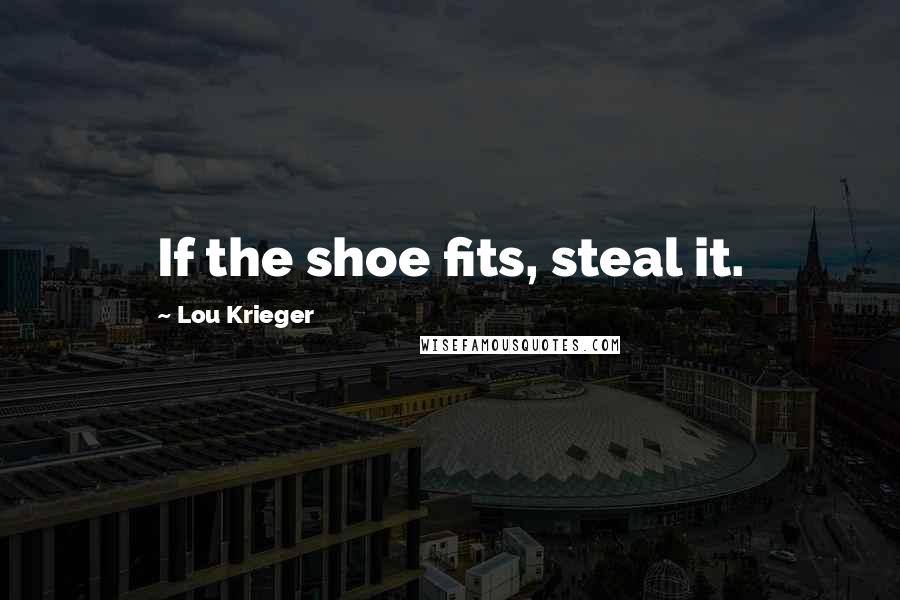 Lou Krieger Quotes: If the shoe fits, steal it.