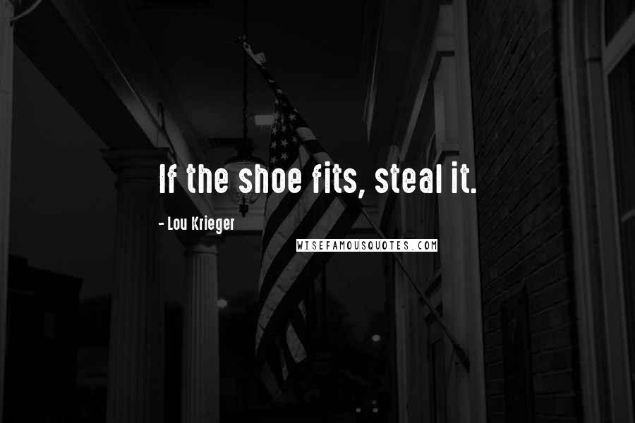 Lou Krieger Quotes: If the shoe fits, steal it.