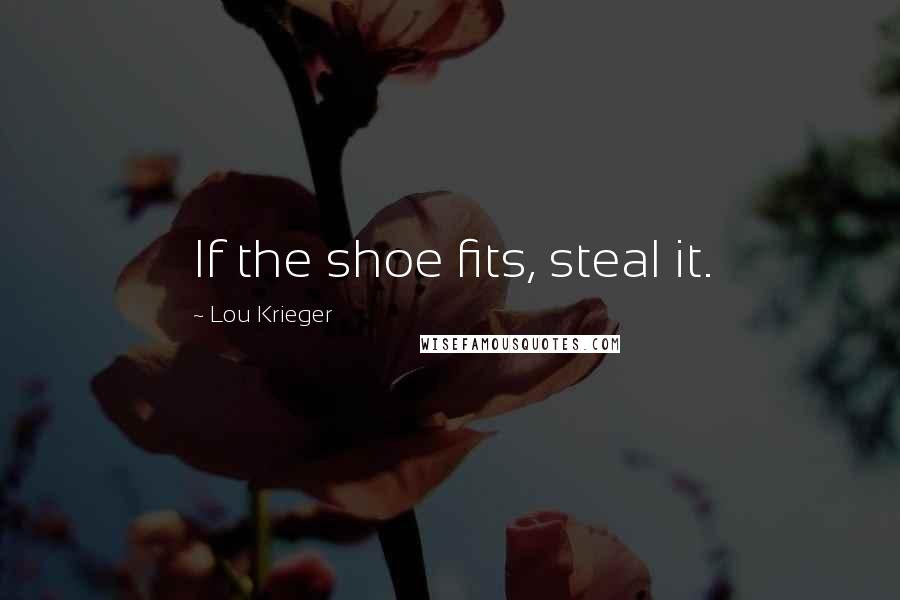 Lou Krieger Quotes: If the shoe fits, steal it.