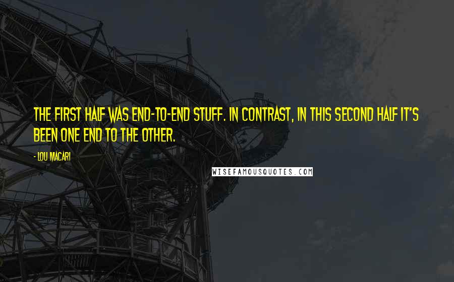 Lou Macari Quotes: The first half was end-to-end stuff. In contrast, in this second half it's been one end to the other.