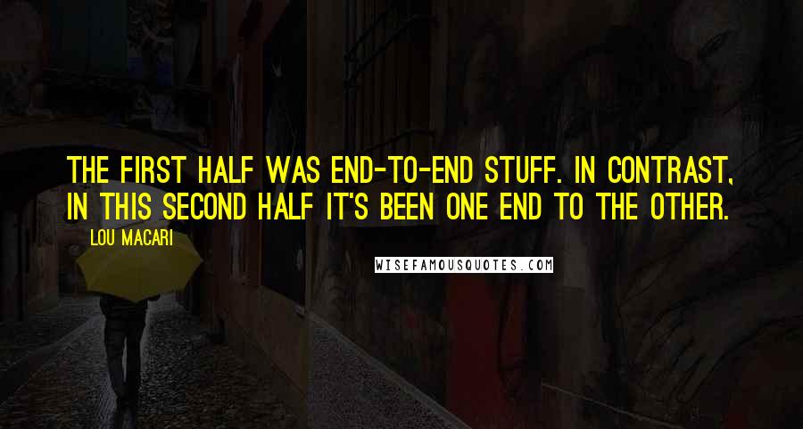 Lou Macari Quotes: The first half was end-to-end stuff. In contrast, in this second half it's been one end to the other.