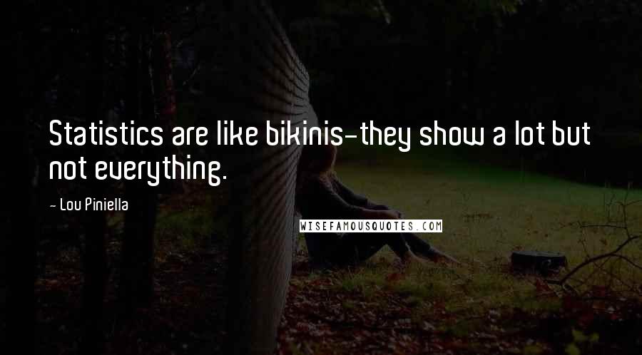 Lou Piniella Quotes: Statistics are like bikinis-they show a lot but not everything.