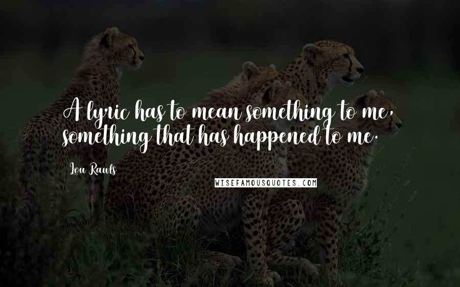 Lou Rawls Quotes: A lyric has to mean something to me, something that has happened to me.