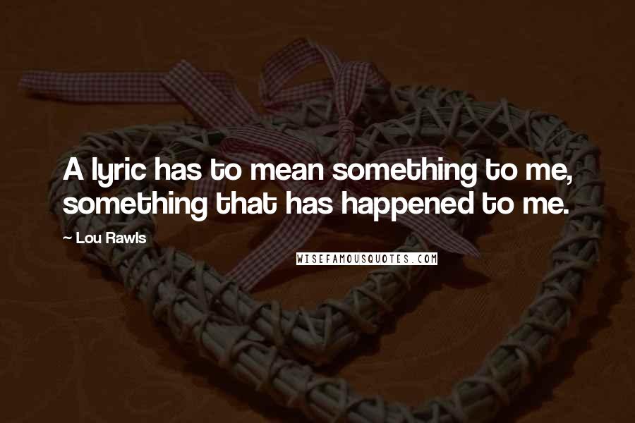 Lou Rawls Quotes: A lyric has to mean something to me, something that has happened to me.