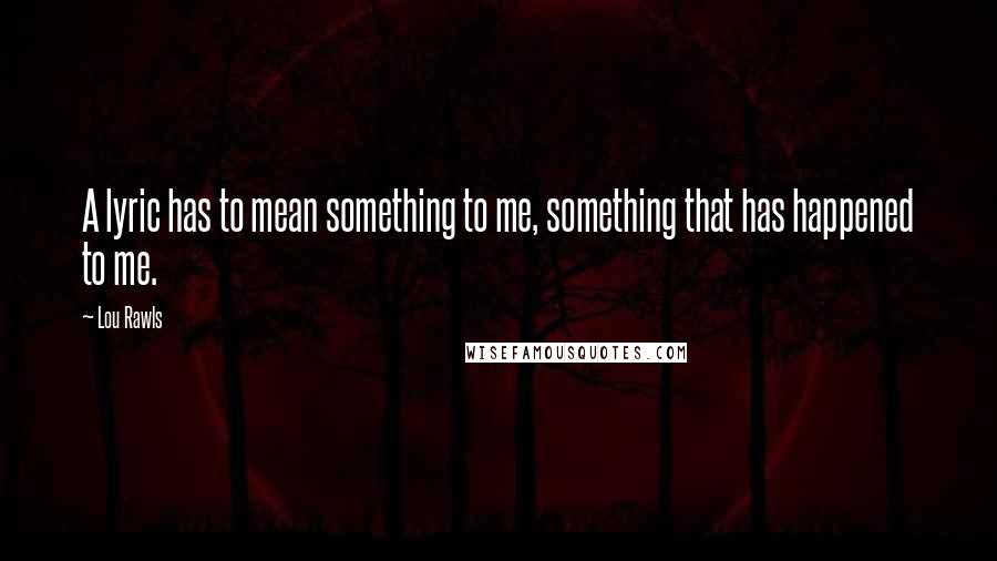 Lou Rawls Quotes: A lyric has to mean something to me, something that has happened to me.