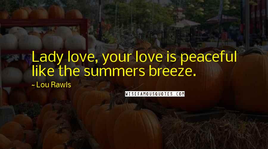Lou Rawls Quotes: Lady love, your love is peaceful like the summers breeze.