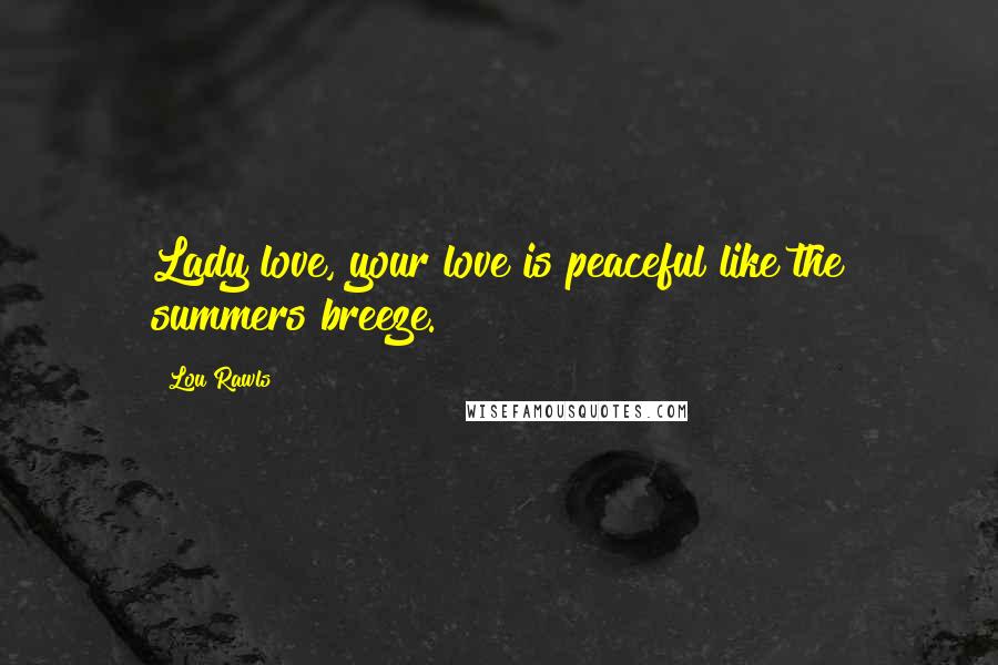 Lou Rawls Quotes: Lady love, your love is peaceful like the summers breeze.