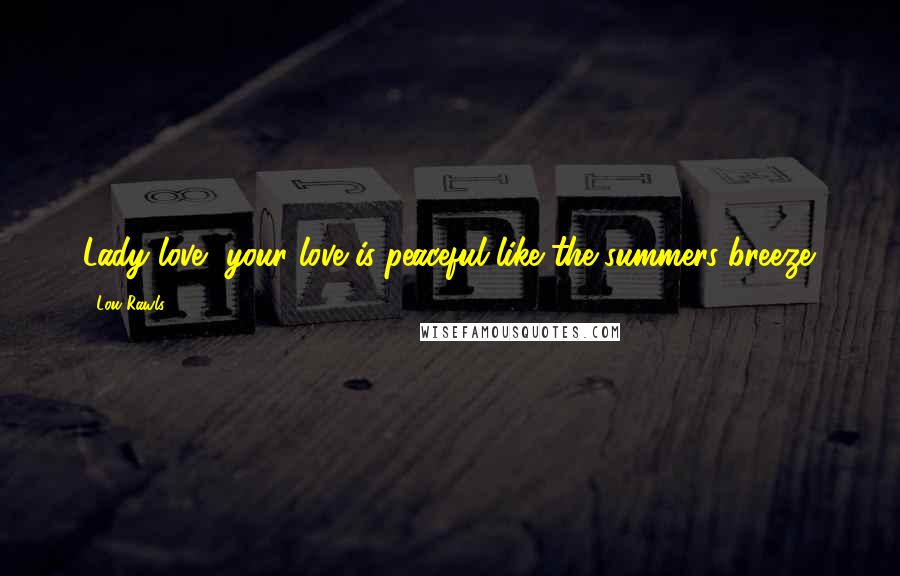 Lou Rawls Quotes: Lady love, your love is peaceful like the summers breeze.