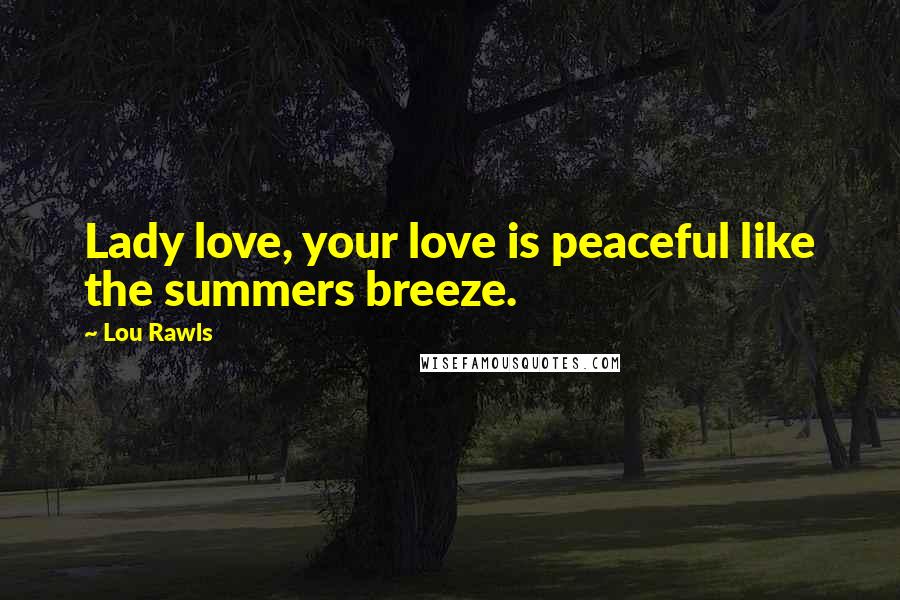 Lou Rawls Quotes: Lady love, your love is peaceful like the summers breeze.