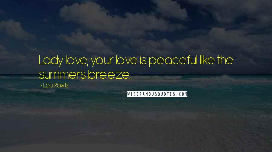 Lou Rawls Quotes: Lady love, your love is peaceful like the summers breeze.