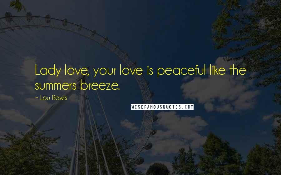 Lou Rawls Quotes: Lady love, your love is peaceful like the summers breeze.