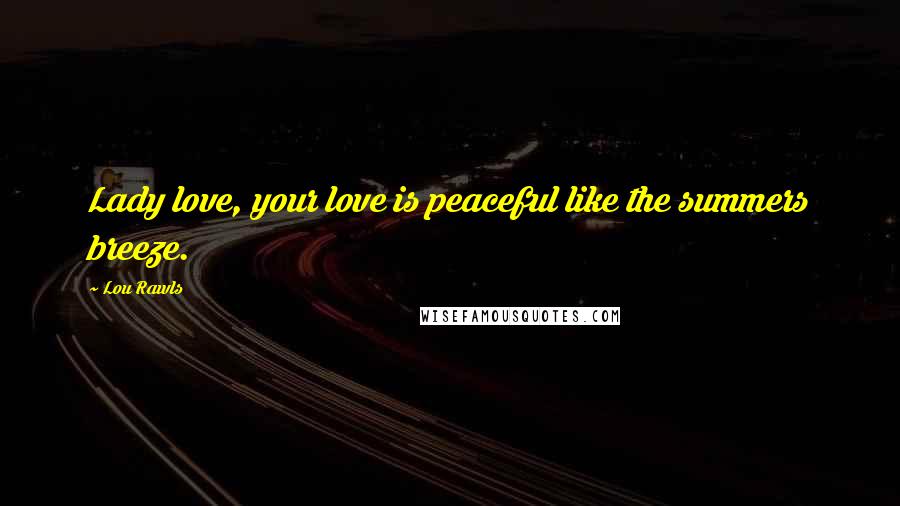 Lou Rawls Quotes: Lady love, your love is peaceful like the summers breeze.