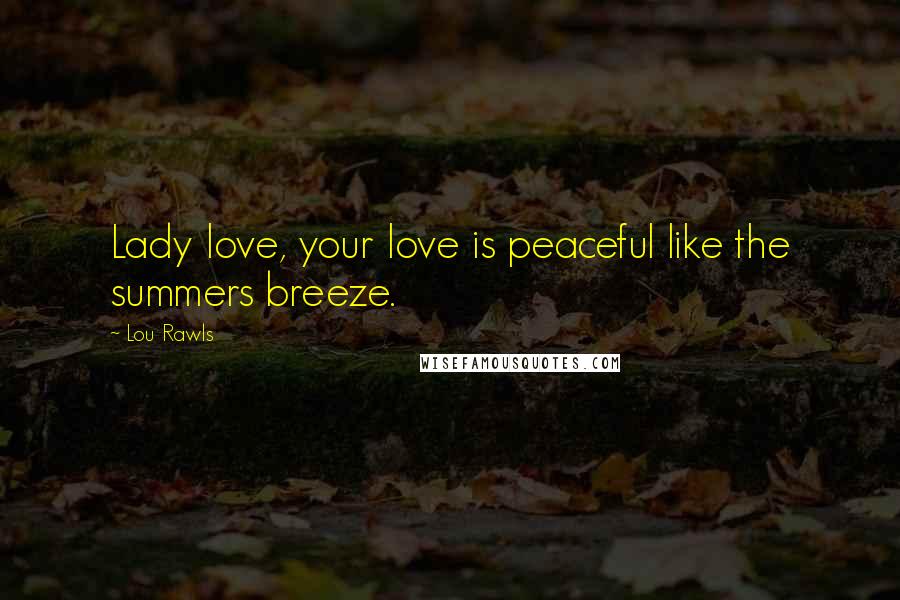 Lou Rawls Quotes: Lady love, your love is peaceful like the summers breeze.