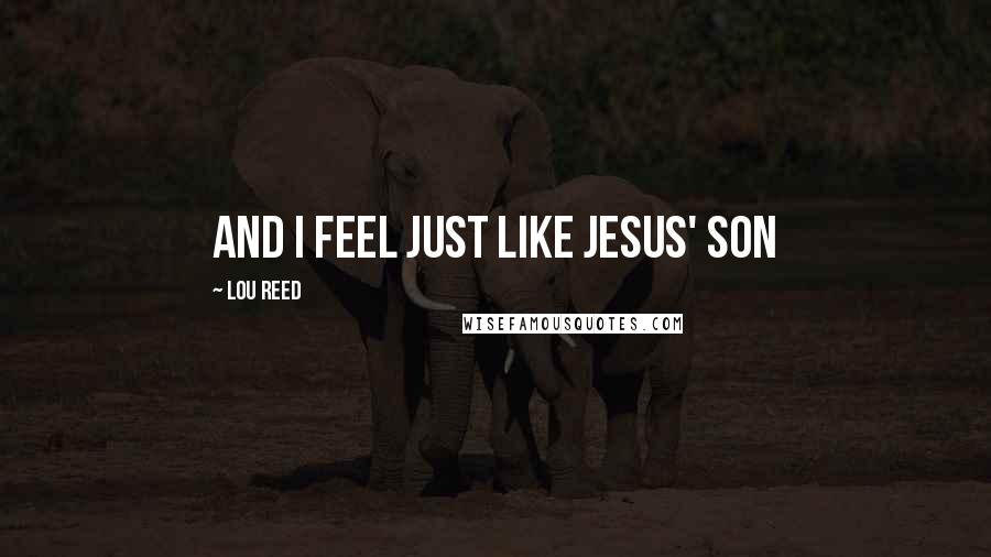 Lou Reed Quotes: And I feel just like Jesus' son