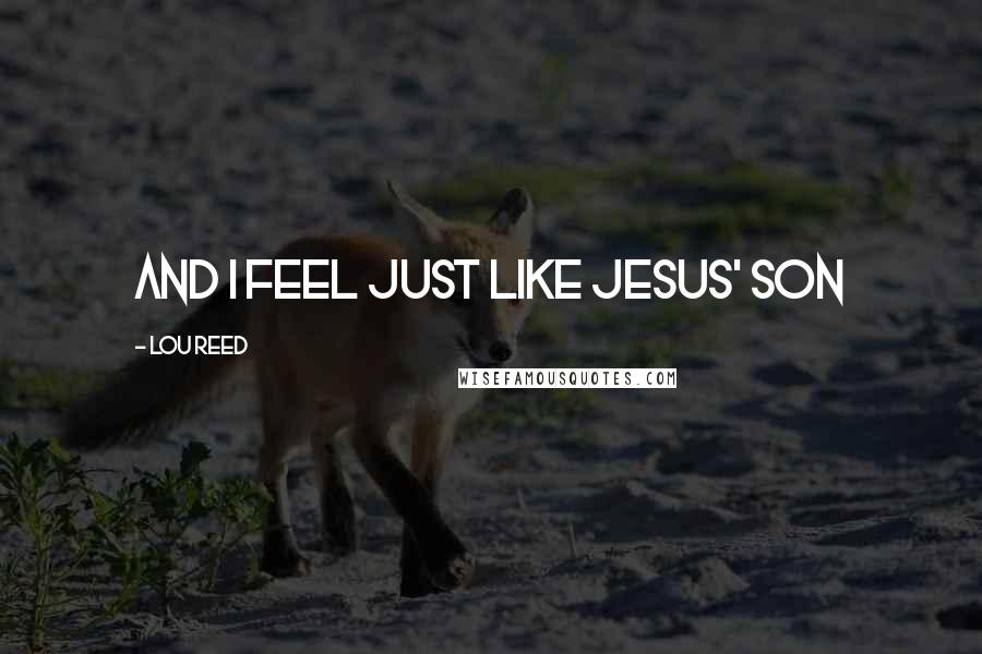 Lou Reed Quotes: And I feel just like Jesus' son