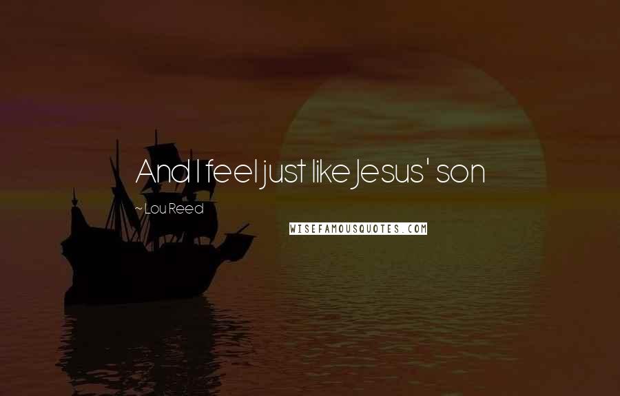 Lou Reed Quotes: And I feel just like Jesus' son