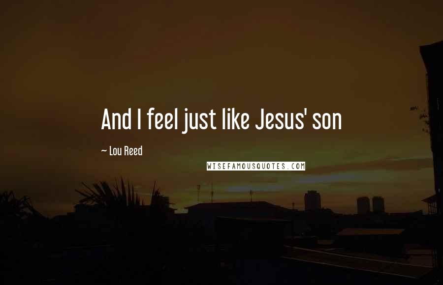 Lou Reed Quotes: And I feel just like Jesus' son