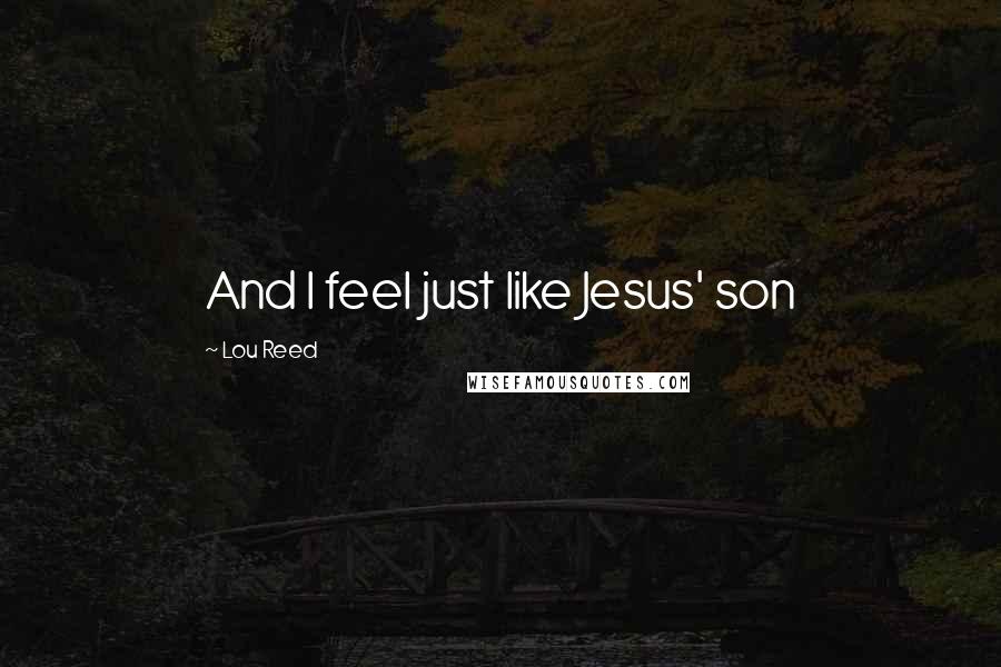 Lou Reed Quotes: And I feel just like Jesus' son