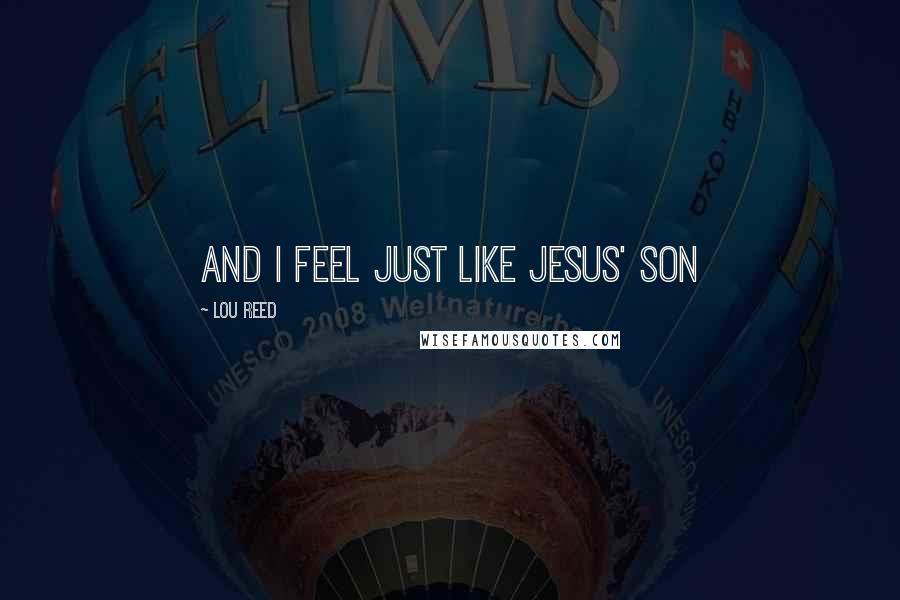 Lou Reed Quotes: And I feel just like Jesus' son