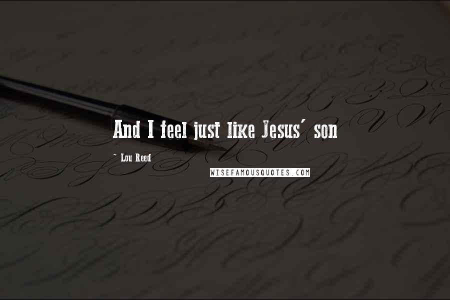 Lou Reed Quotes: And I feel just like Jesus' son